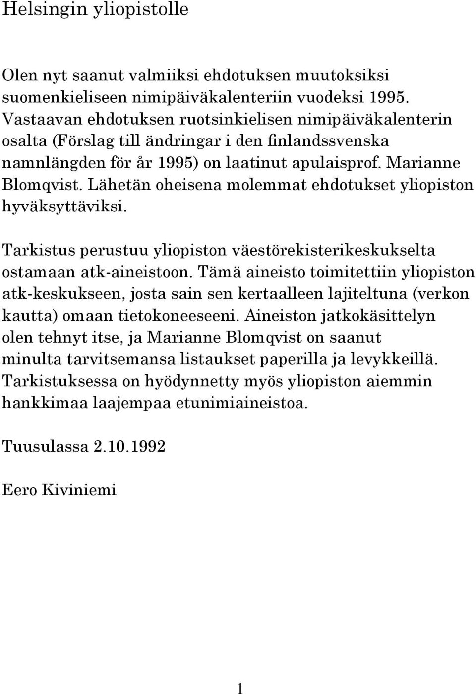 Lähetän oheisena molemmat ehdotukset yliopiston hyväksyttäviksi. Tarkistus perustuu yliopiston väestörekisterikeskukselta ostamaan atk-aineistoon.