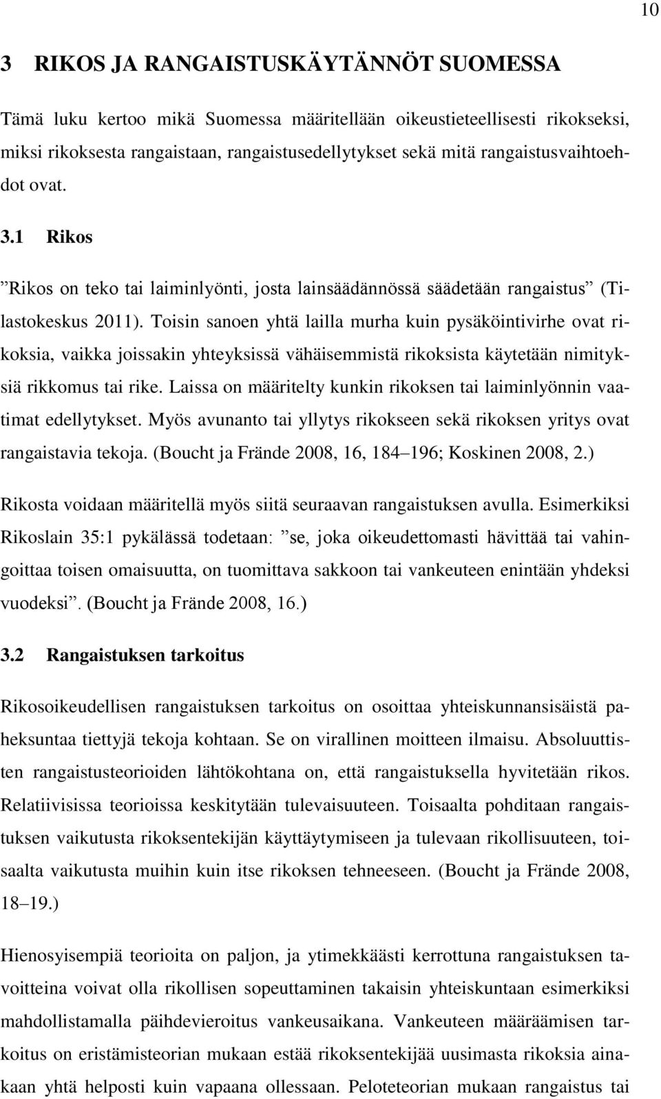 Toisin sanoen yhtä lailla murha kuin pysäköintivirhe ovat rikoksia, vaikka joissakin yhteyksissä vähäisemmistä rikoksista käytetään nimityksiä rikkomus tai rike.