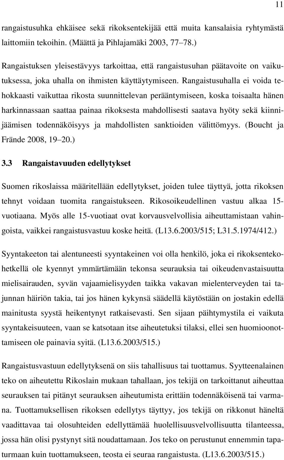 Rangaistusuhalla ei voida tehokkaasti vaikuttaa rikosta suunnittelevan perääntymiseen, koska toisaalta hänen harkinnassaan saattaa painaa rikoksesta mahdollisesti saatava hyöty sekä kiinnijäämisen