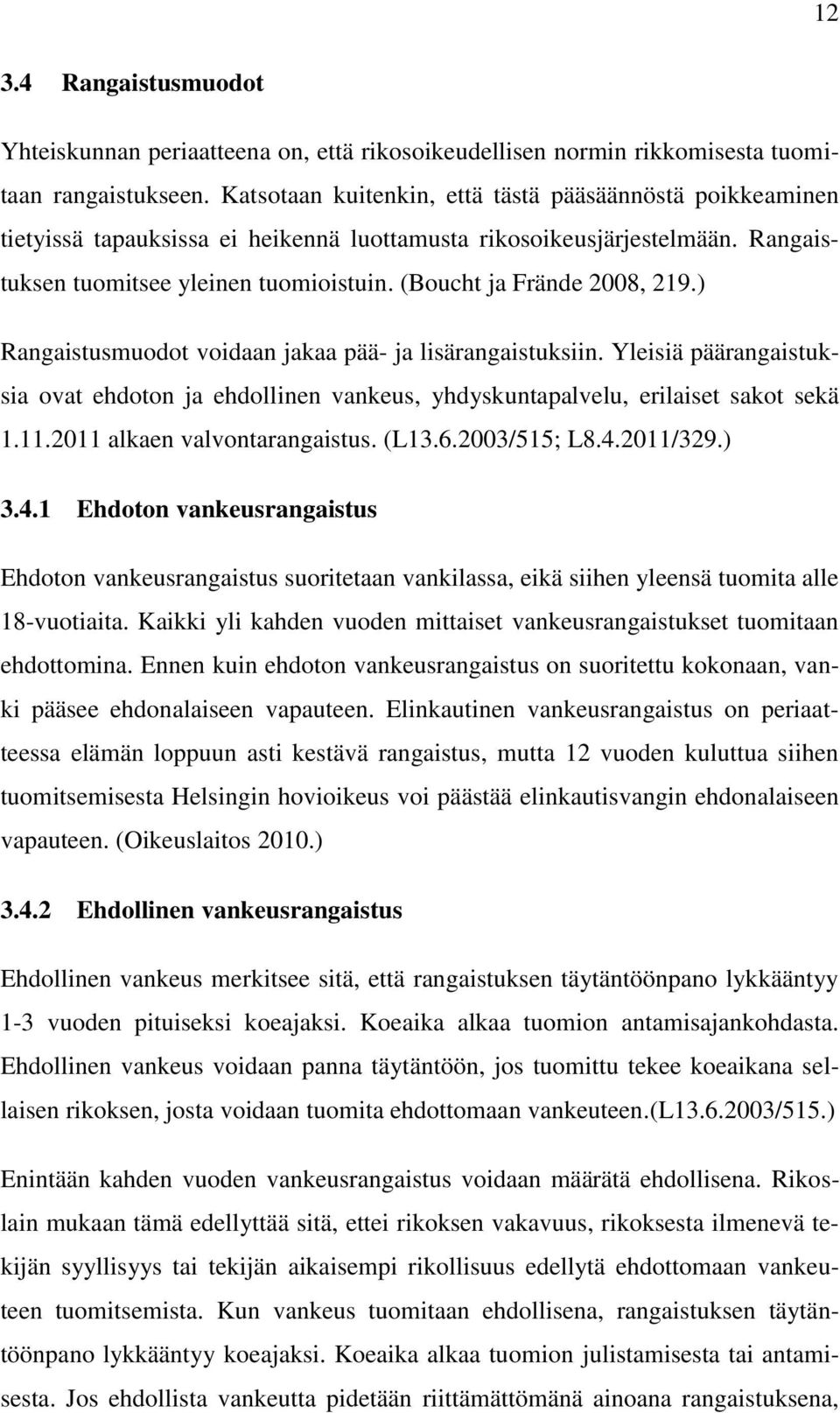 (Boucht ja Frände 2008, 219.) Rangaistusmuodot voidaan jakaa pää- ja lisärangaistuksiin. Yleisiä päärangaistuksia ovat ehdoton ja ehdollinen vankeus, yhdyskuntapalvelu, erilaiset sakot sekä 1.11.