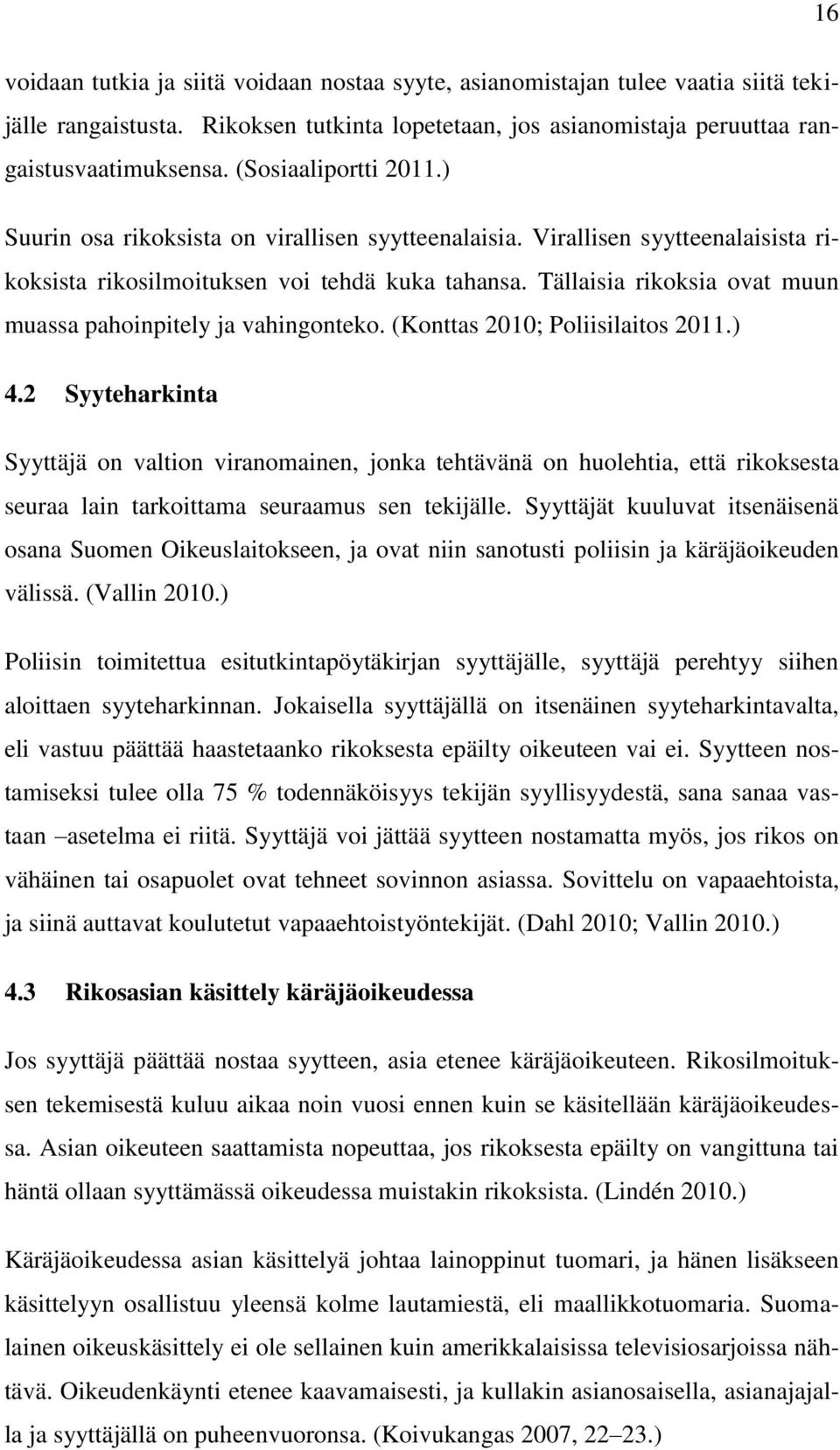 Tällaisia rikoksia ovat muun muassa pahoinpitely ja vahingonteko. (Konttas 2010; Poliisilaitos 2011.) 4.