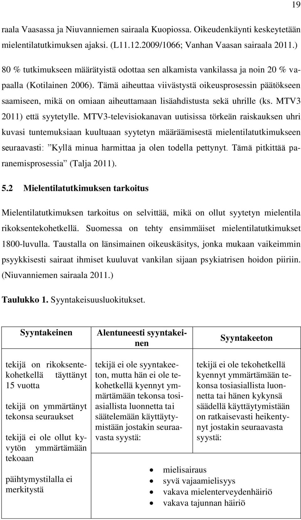 Tämä aiheuttaa viivästystä oikeusprosessin päätökseen saamiseen, mikä on omiaan aiheuttamaan lisäahdistusta sekä uhrille (ks. MTV3 2011) että syytetylle.