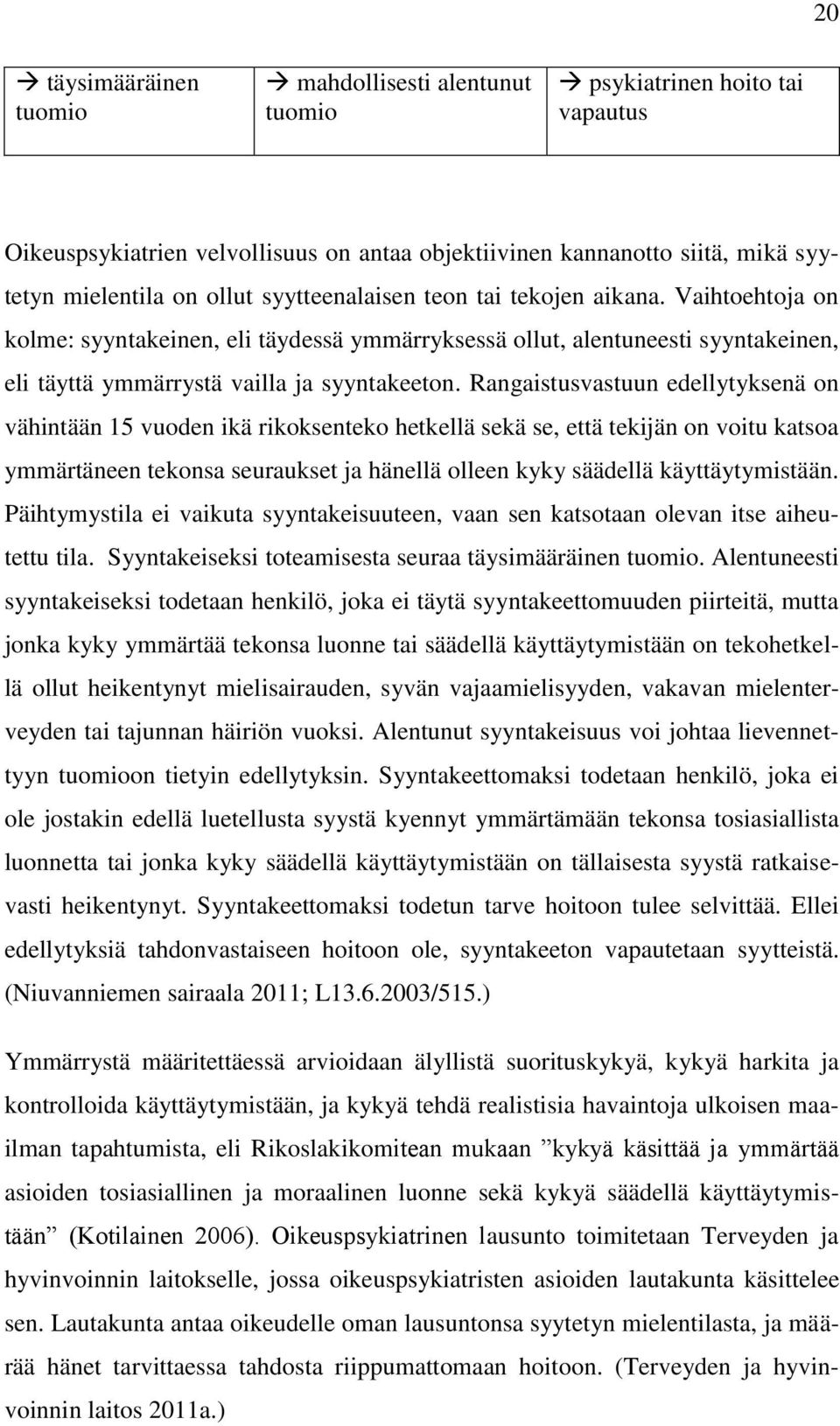 Rangaistusvastuun edellytyksenä on vähintään 15 vuoden ikä rikoksenteko hetkellä sekä se, että tekijän on voitu katsoa ymmärtäneen tekonsa seuraukset ja hänellä olleen kyky säädellä käyttäytymistään.