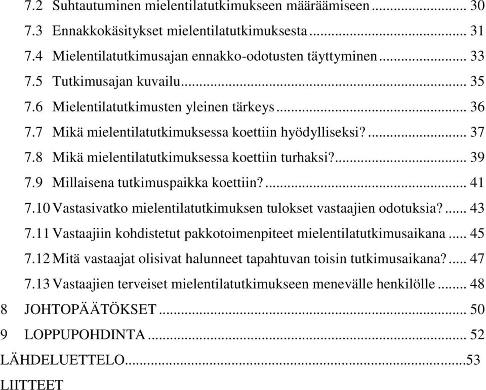 9 Millaisena tutkimuspaikka koettiin?... 41 7.10 Vastasivatko mielentilatutkimuksen tulokset vastaajien odotuksia?... 43 7.11 Vastaajiin kohdistetut pakkotoimenpiteet mielentilatutkimusaikana... 45 7.