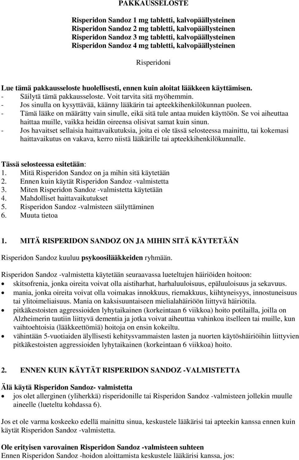 - Jos sinulla on kysyttävää, käänny lääkärin tai apteekkihenkilökunnan puoleen. - Tämä lääke on määrätty vain sinulle, eikä sitä tule antaa muiden käyttöön.