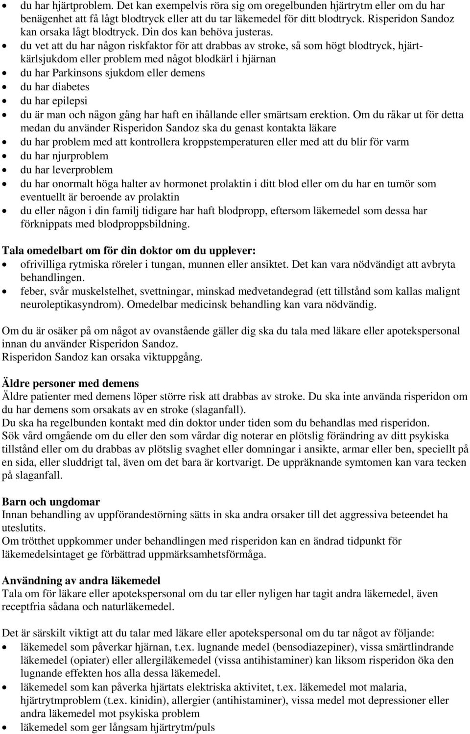 du vet att du har någon riskfaktor för att drabbas av stroke, så som högt blodtryck, hjärtkärlsjukdom eller problem med något blodkärl i hjärnan du har Parkinsons sjukdom eller demens du har diabetes