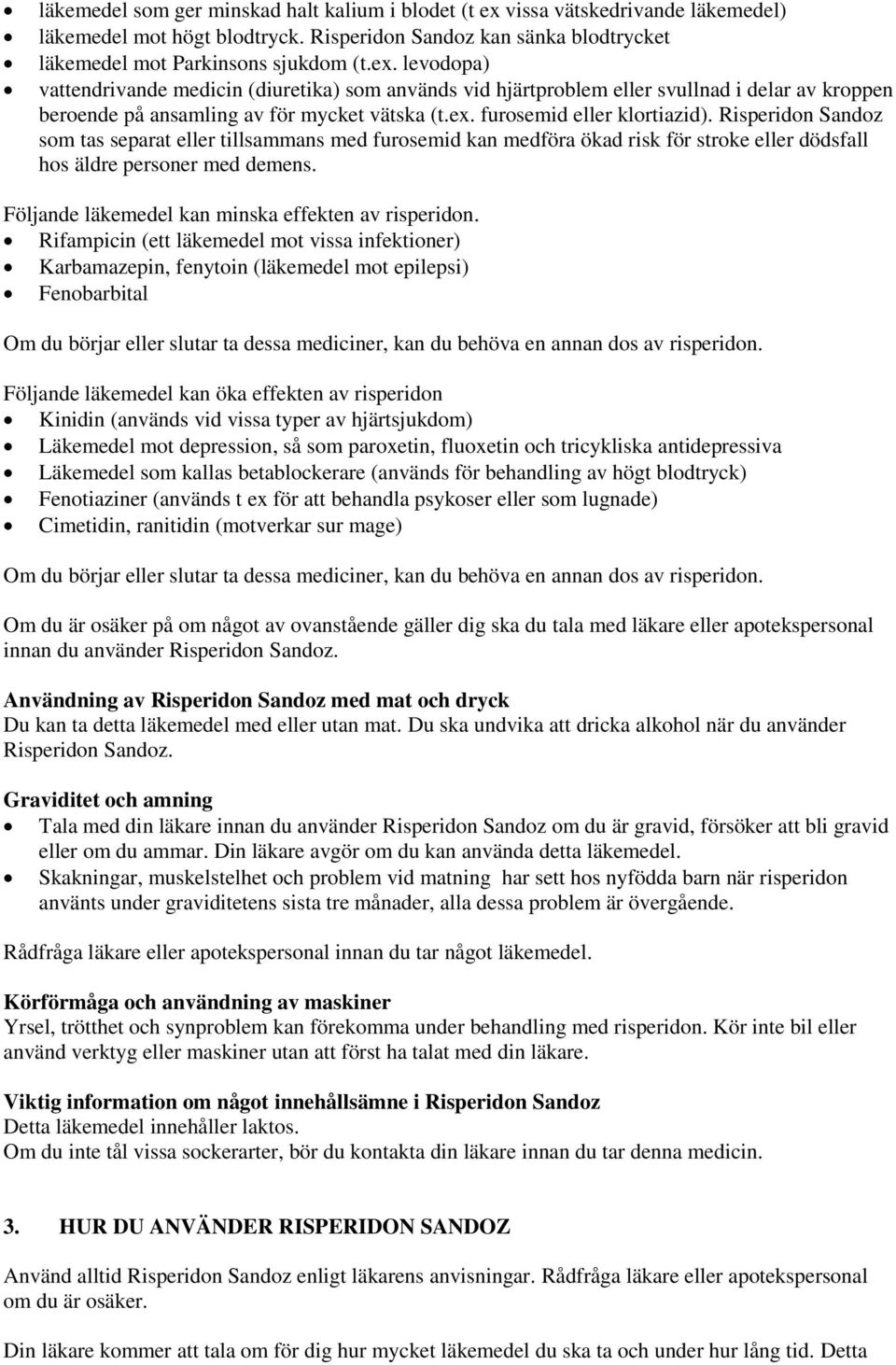 levodopa) vattendrivande medicin (diuretika) som används vid hjärtproblem eller svullnad i delar av kroppen beroende på ansamling av för mycket vätska (t.ex. furosemid eller klortiazid).