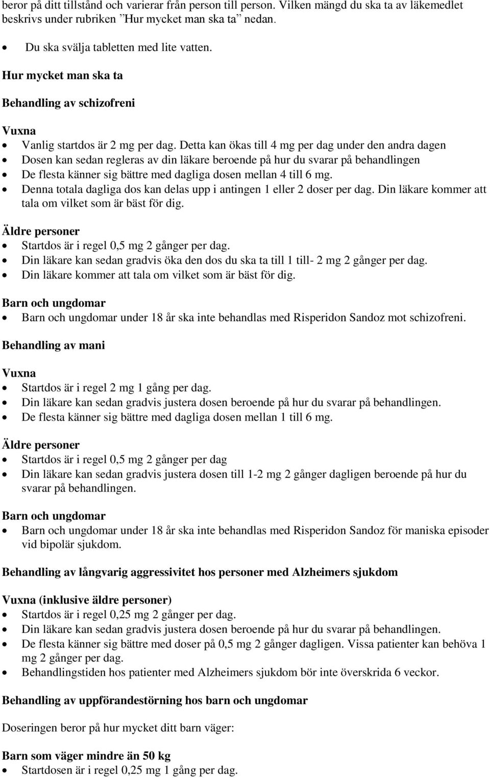 Detta kan ökas till 4 mg per dag under den andra dagen Dosen kan sedan regleras av din läkare beroende på hur du svarar på behandlingen De flesta känner sig bättre med dagliga dosen mellan 4 till 6