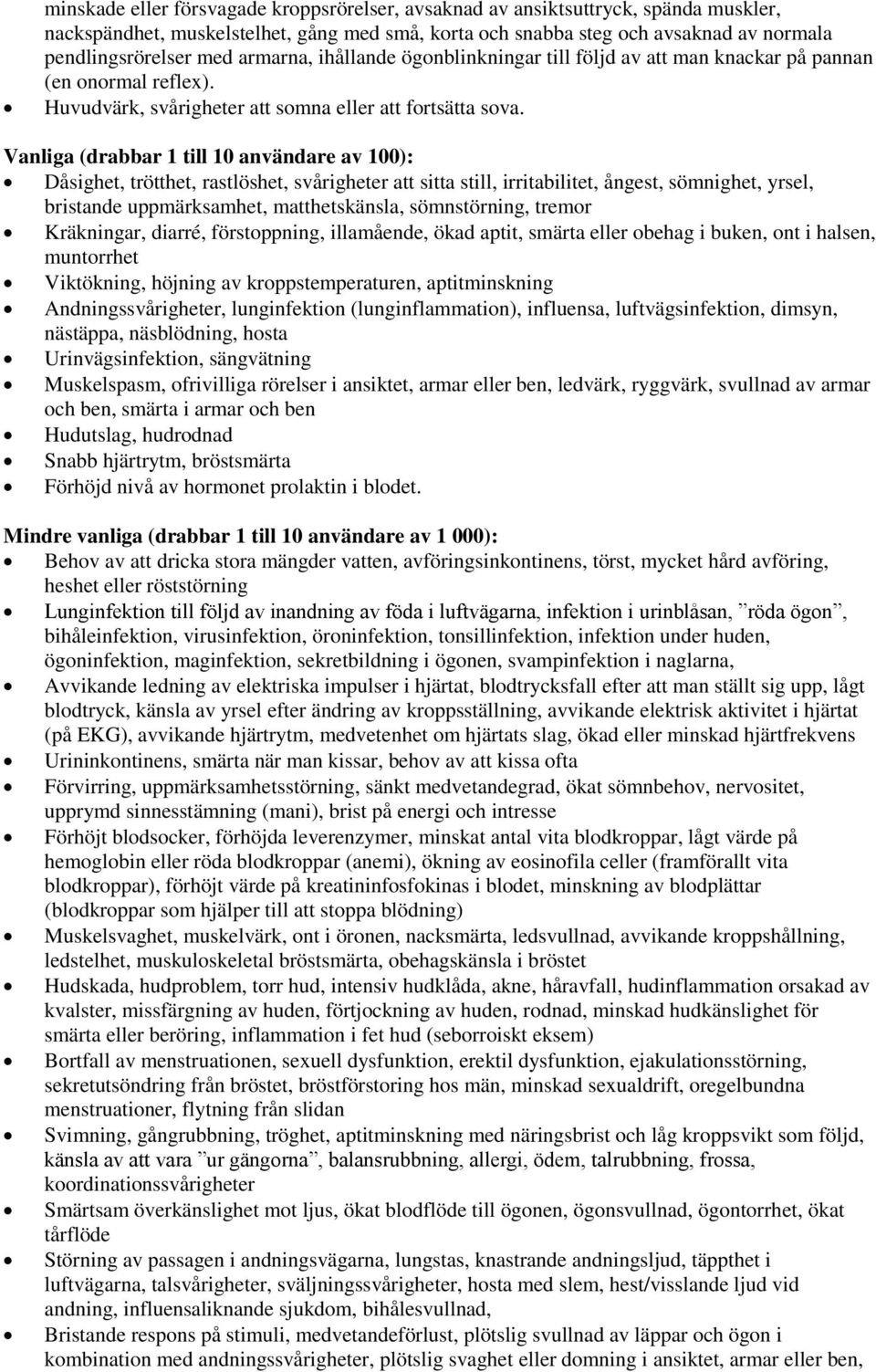 Vanliga (drabbar 1 till 10 användare av 100): Dåsighet, trötthet, rastlöshet, svårigheter att sitta still, irritabilitet, ångest, sömnighet, yrsel, bristande uppmärksamhet, matthetskänsla,