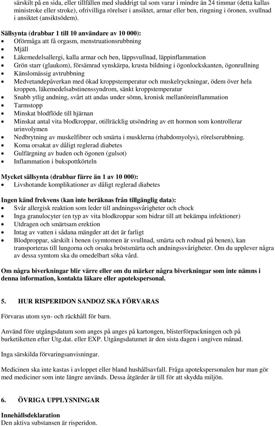 Sällsynta (drabbar 1 till 10 användare av 10 000): Oförmåga att få orgasm, menstruationsrubbning Mjäll Läkemedelsallergi, kalla armar och ben, läppsvullnad, läppinflammation Grön starr (glaukom),