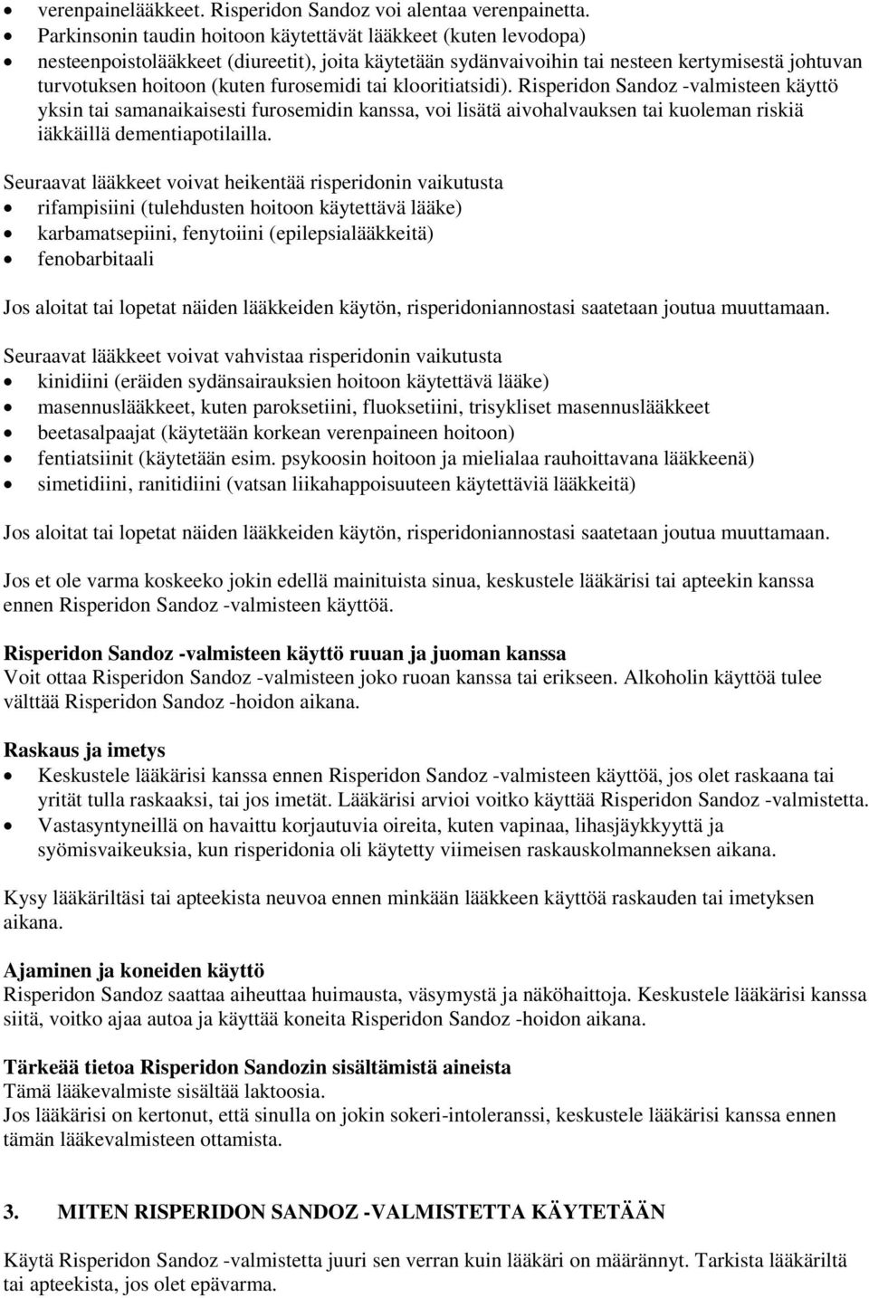 furosemidi tai klooritiatsidi). Risperidon Sandoz -valmisteen käyttö yksin tai samanaikaisesti furosemidin kanssa, voi lisätä aivohalvauksen tai kuoleman riskiä iäkkäillä dementiapotilailla.