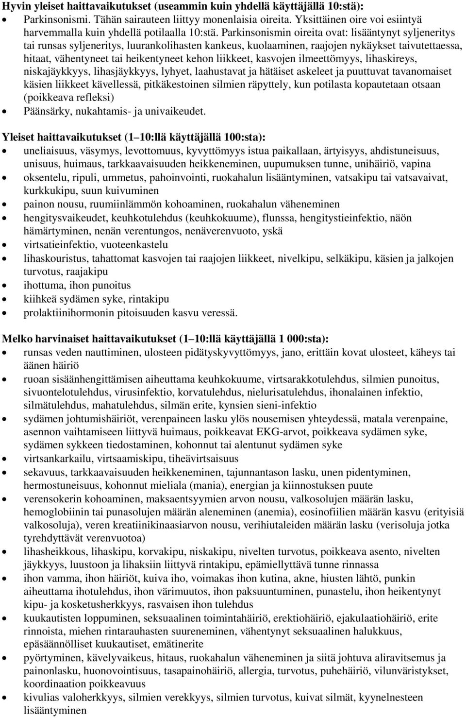 Parkinsonismin oireita ovat: lisääntynyt syljeneritys tai runsas syljeneritys, luurankolihasten kankeus, kuolaaminen, raajojen nykäykset taivutettaessa, hitaat, vähentyneet tai heikentyneet kehon