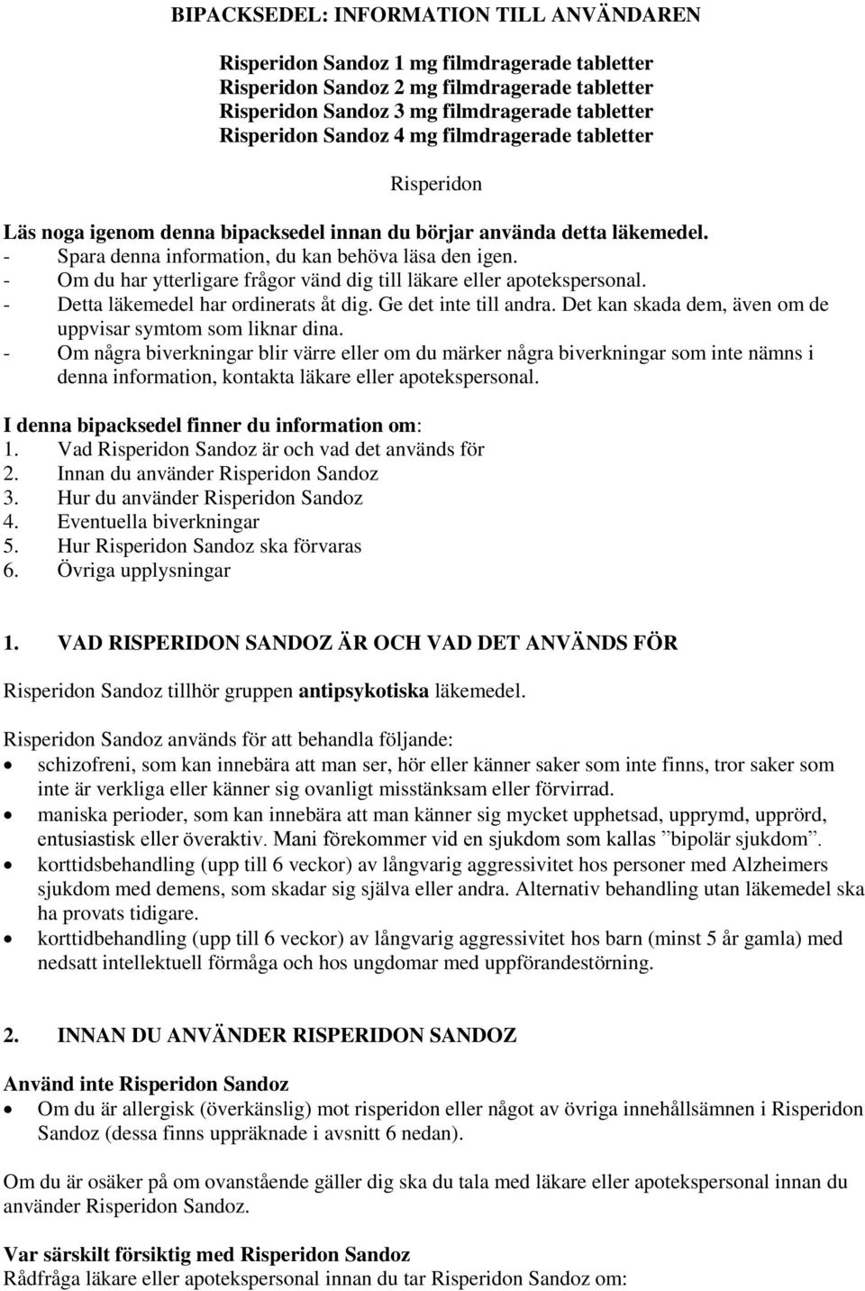 - Om du har ytterligare frågor vänd dig till läkare eller apotekspersonal. - Detta läkemedel har ordinerats åt dig. Ge det inte till andra.