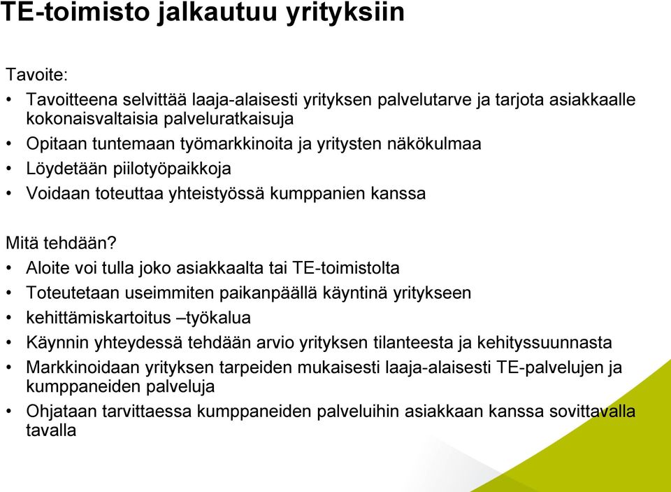 Aloite voi tulla joko asiakkaalta tai TE-toimistolta Toteutetaan useimmiten paikanpäällä käyntinä yritykseen kehittämiskartoitus työkalua Käynnin yhteydessä tehdään arvio