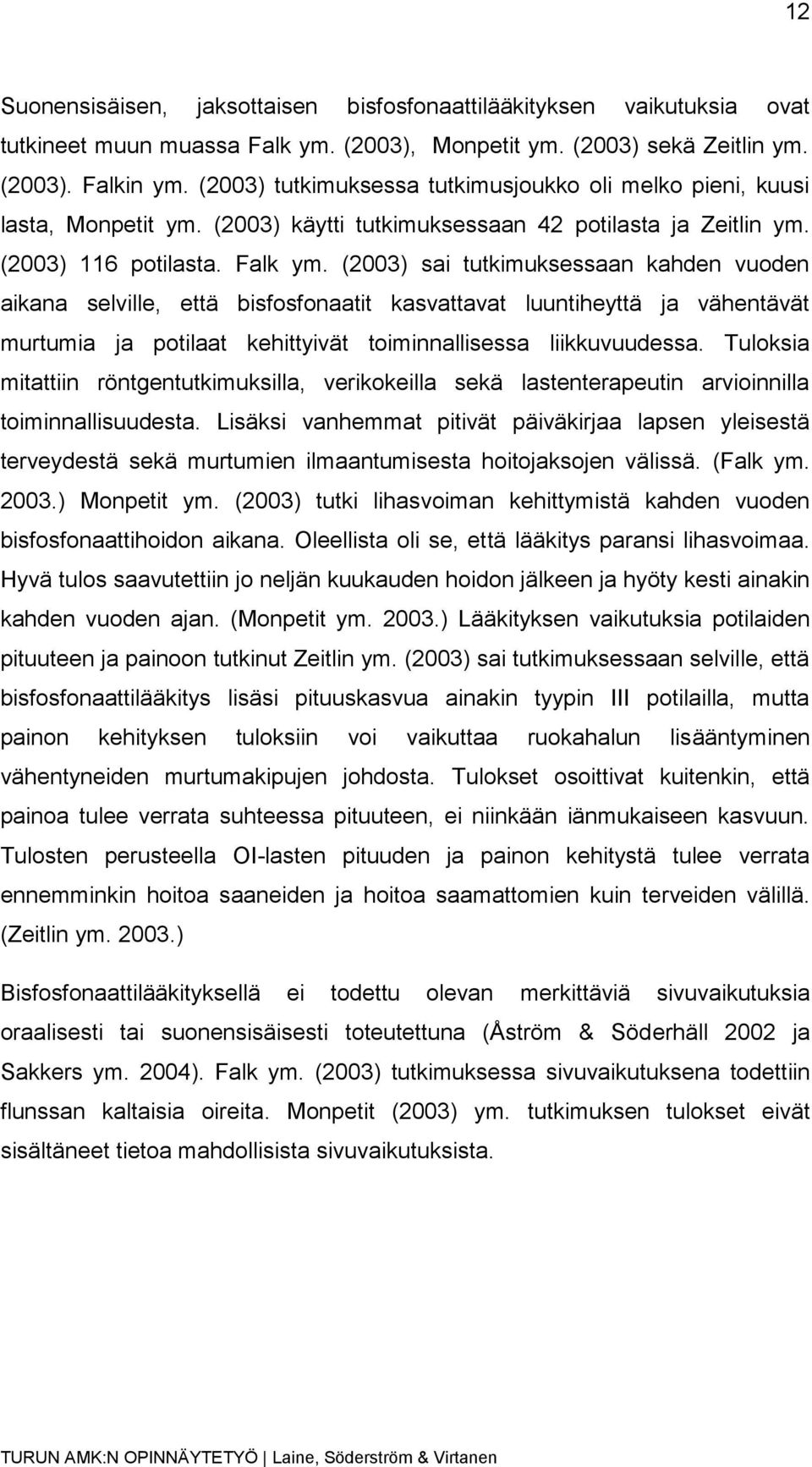 (2003) sai tutkimuksessaan kahden vuoden aikana selville, että bisfosfonaatit kasvattavat luuntiheyttä ja vähentävät murtumia ja potilaat kehittyivät toiminnallisessa liikkuvuudessa.