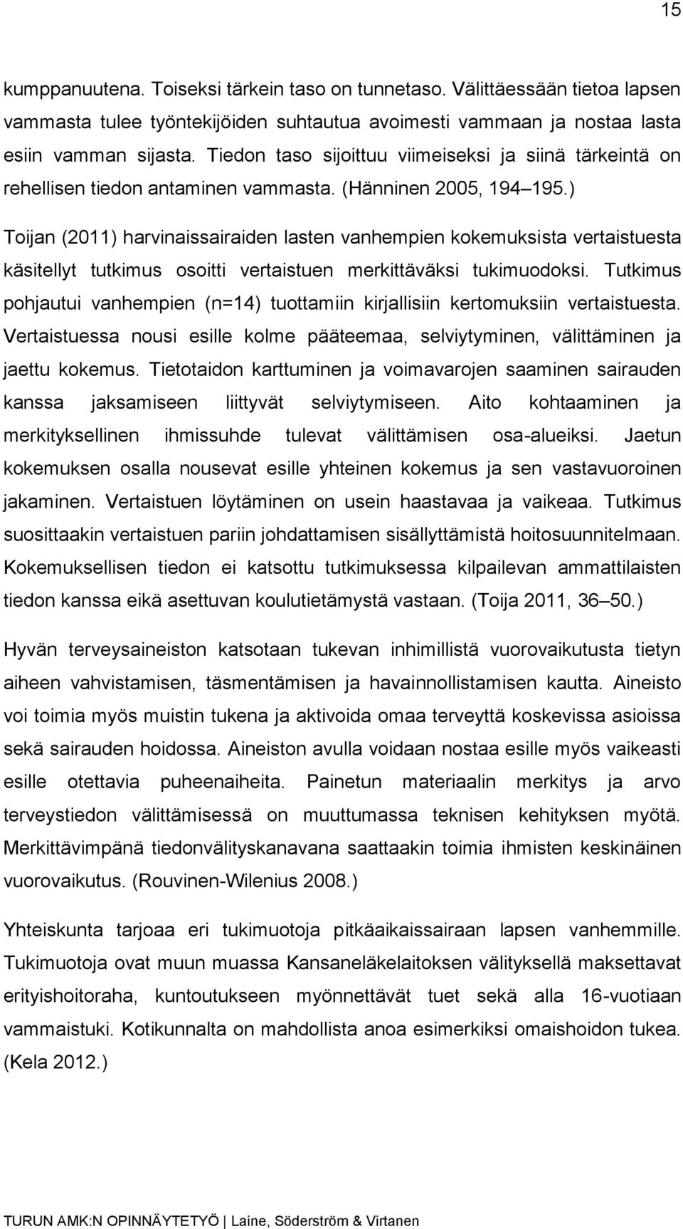 ) Toijan (2011) harvinaissairaiden lasten vanhempien kokemuksista vertaistuesta käsitellyt tutkimus osoitti vertaistuen merkittäväksi tukimuodoksi.