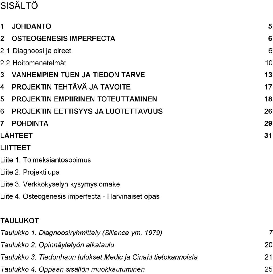 LUOTETTAVUUS 26 7 POHDINTA 29 LÄHTEET 31 LIITTEET Liite 1. Toimeksiantosopimus Liite 2. Projektilupa Liite 3. Verkkokyselyn kysymyslomake Liite 4.