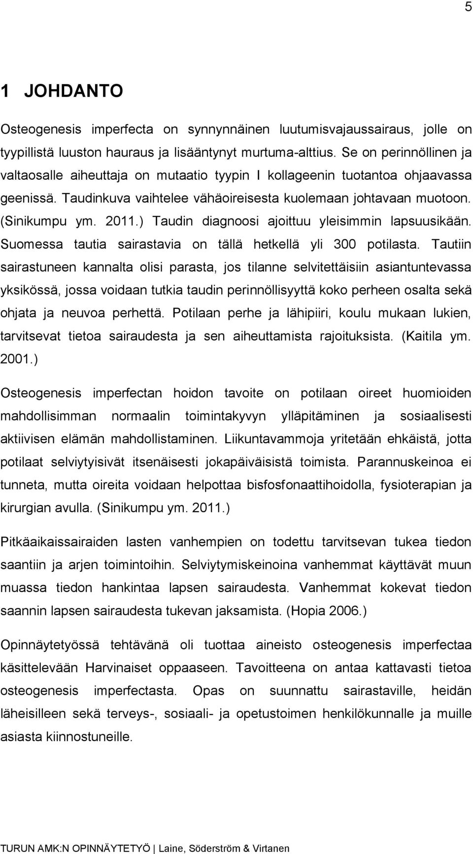 ) Taudin diagnoosi ajoittuu yleisimmin lapsuusikään. Suomessa tautia sairastavia on tällä hetkellä yli 300 potilasta.