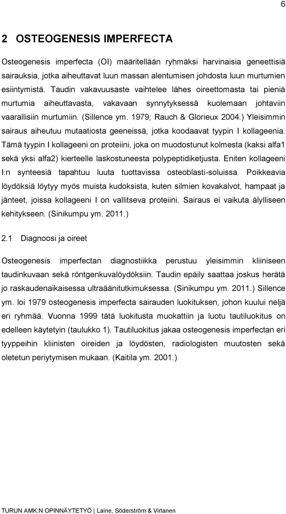 ) Yleisimmin sairaus aiheutuu mutaatiosta geeneissä, jotka koodaavat tyypin I kollageenia.