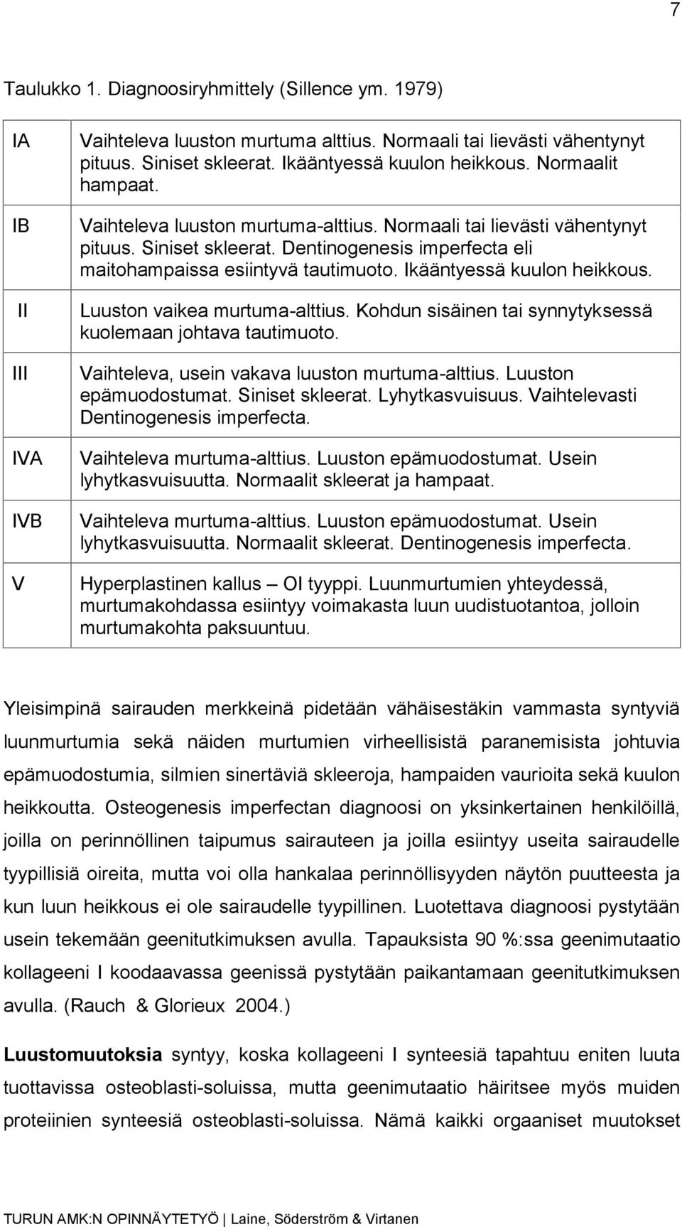 Ikääntyessä kuulon heikkous. Luuston vaikea murtuma-alttius. Kohdun sisäinen tai synnytyksessä kuolemaan johtava tautimuoto. Vaihteleva, usein vakava luuston murtuma-alttius. Luuston epämuodostumat.