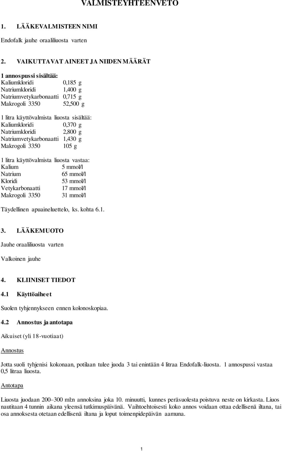 Kaliumkloridi 0,370 g Natriumkloridi 2,800 g Natriumvetykarbonaatti 1,430 g Makrogoli 3350 105 g 1 litra käyttövalmista liuosta vastaa: Kalium 5 mmol/l Natrium 65 mmol/l Kloridi 53 mmol/l