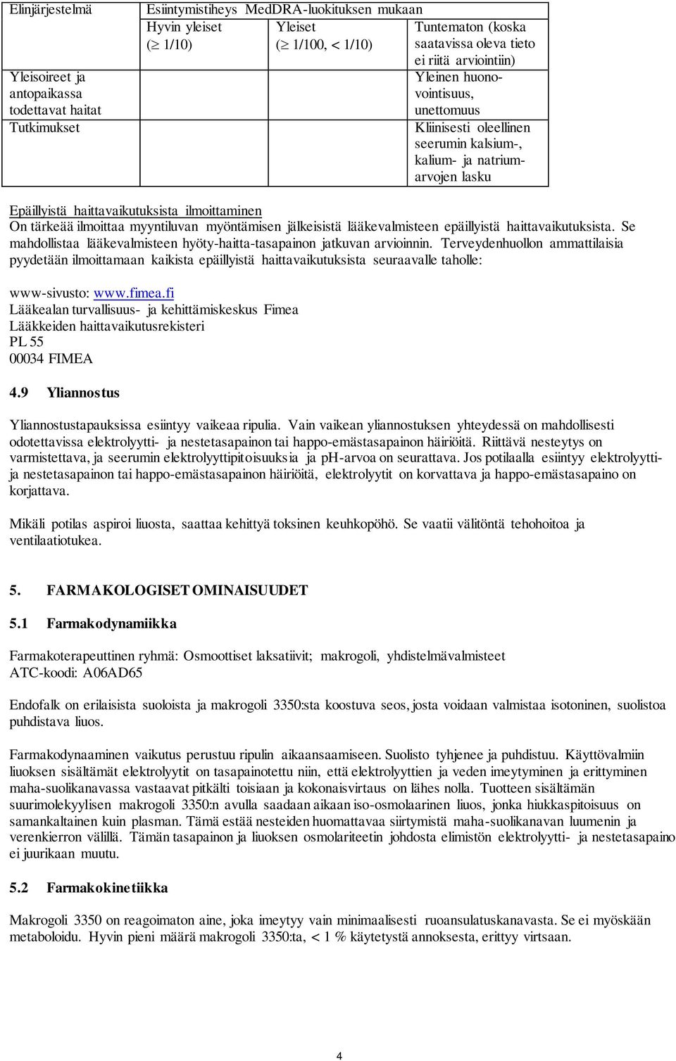 tärkeää ilmoittaa myyntiluvan myöntämisen jälkeisistä lääkevalmisteen epäillyistä haittavaikutuksista. Se mahdollistaa lääkevalmisteen hyöty-haitta-tasapainon jatkuvan arvioinnin.