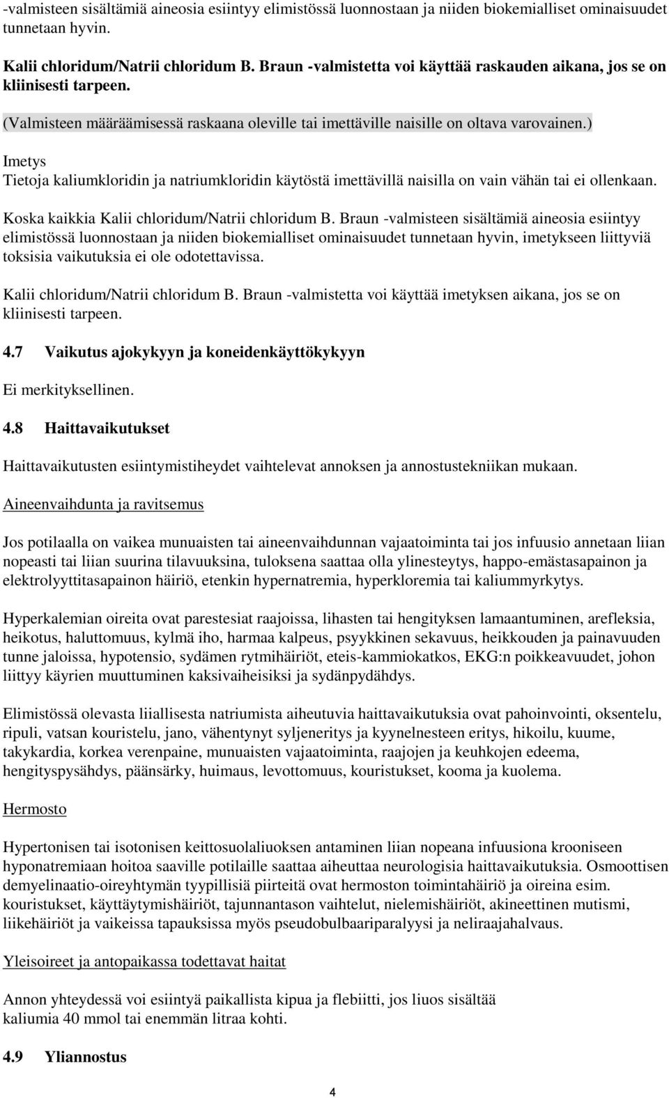 ) Imetys Tietoja kaliumkloridin ja natriumkloridin käytöstä imettävillä naisilla on vain vähän tai ei ollenkaan. Koska kaikkia Kalii chloridum/natrii chloridum B.