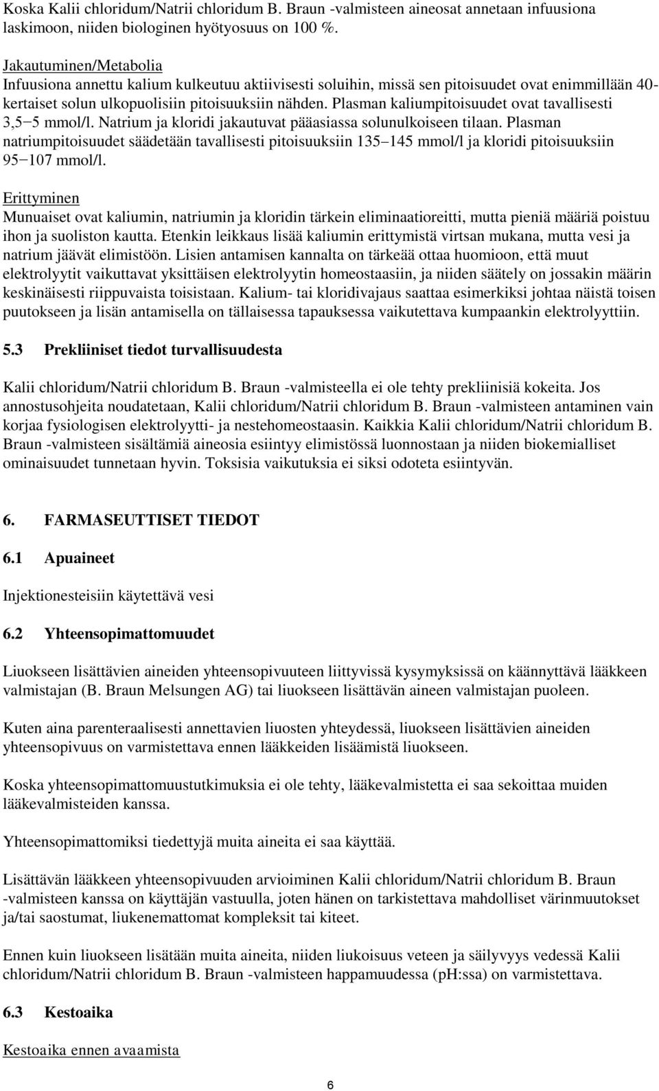 Plasman kaliumpitoisuudet ovat tavallisesti 3,55 mmol/l. Natrium ja kloridi jakautuvat pääasiassa solunulkoiseen tilaan.