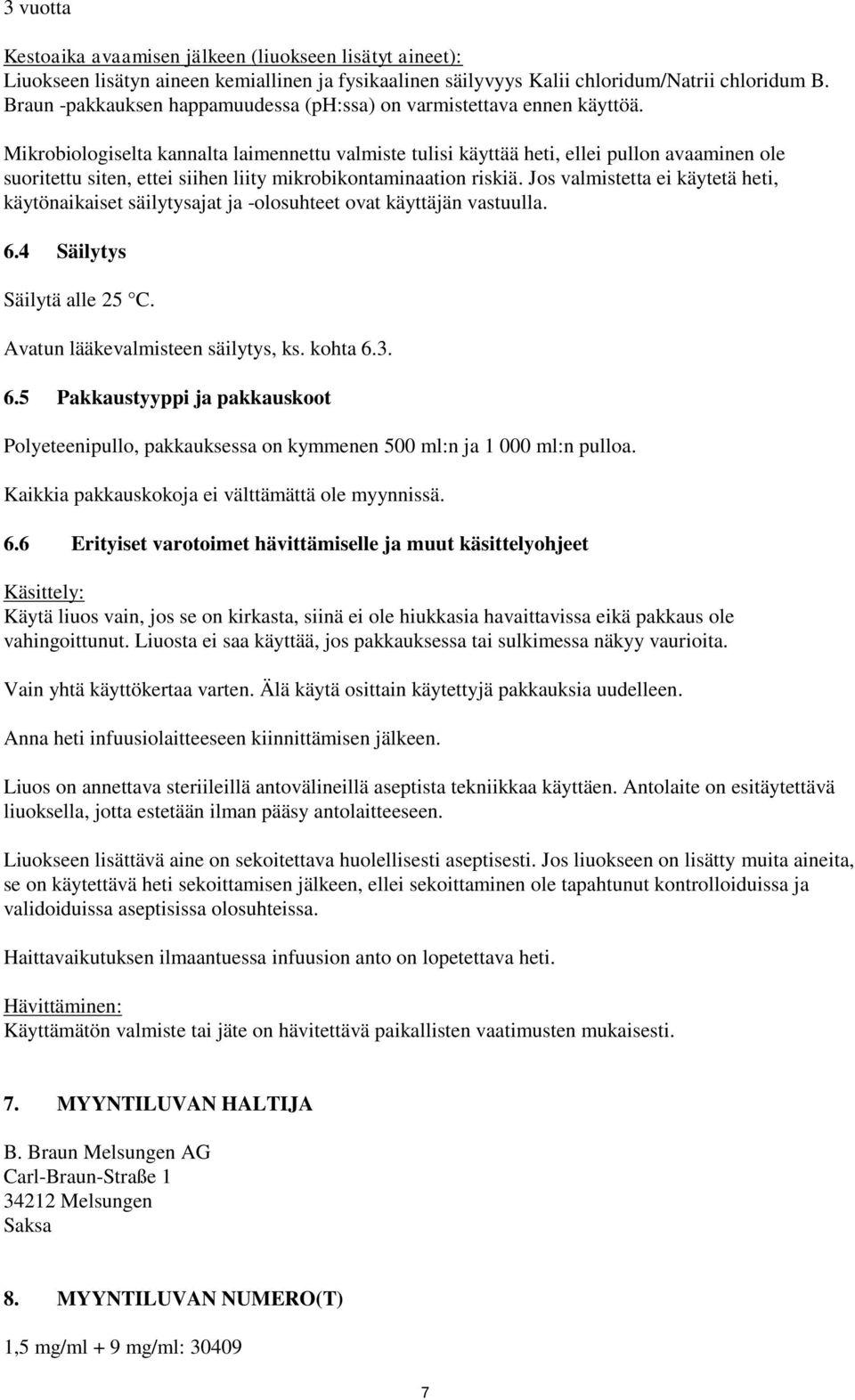 Mikrobiologiselta kannalta laimennettu valmiste tulisi käyttää heti, ellei pullon avaaminen ole suoritettu siten, ettei siihen liity mikrobikontaminaation riskiä.