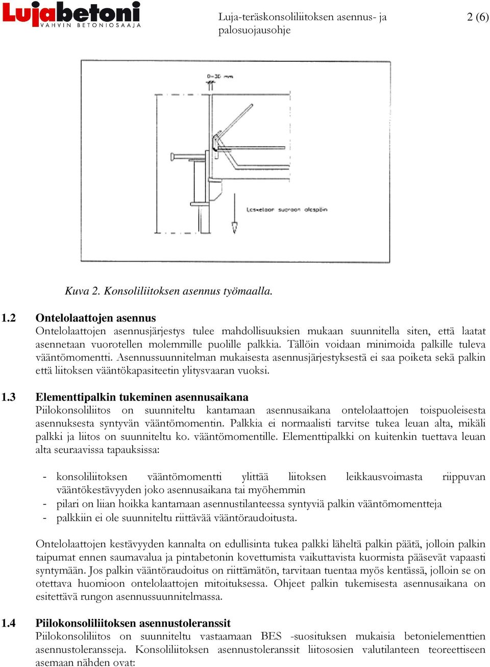 Tällöin voidaan minimoida palkille tuleva vääntömomentti. Asennussuunnitelman mukaisesta asennusjärjestyksestä ei saa poiketa sekä palkin että liitoksen vääntökapasiteetin ylitysvaaran vuoksi. 1.