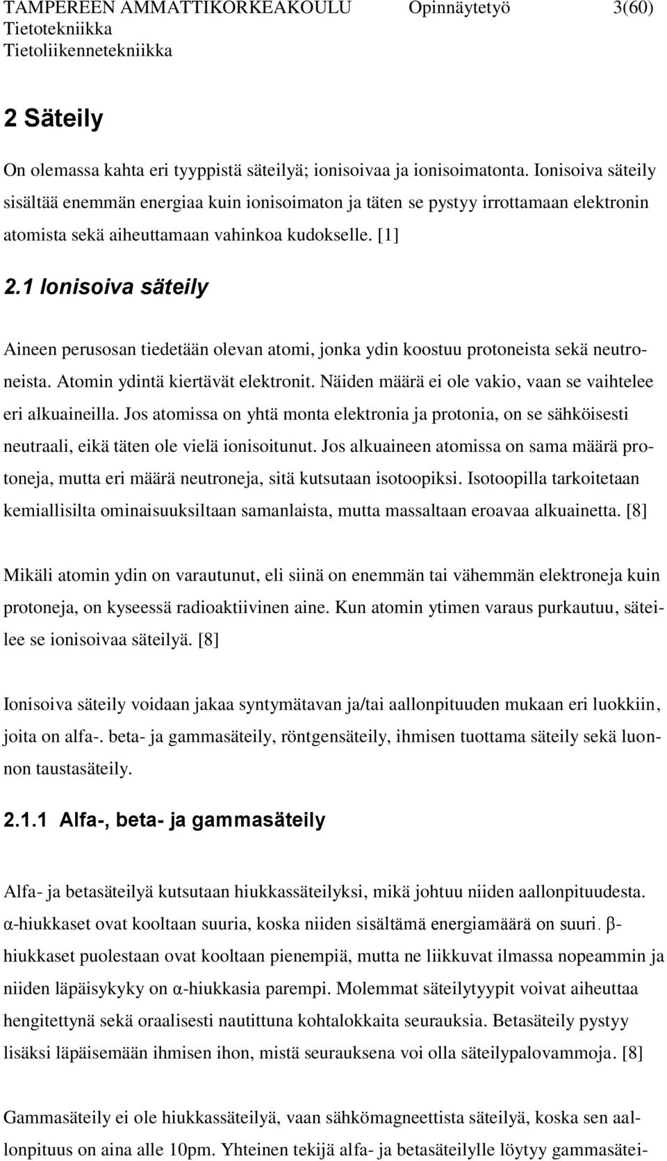 1 Ionisoiva säteily Aineen perusosan tiedetään olevan atomi, jonka ydin koostuu protoneista sekä neutroneista. Atomin ydintä kiertävät elektronit.