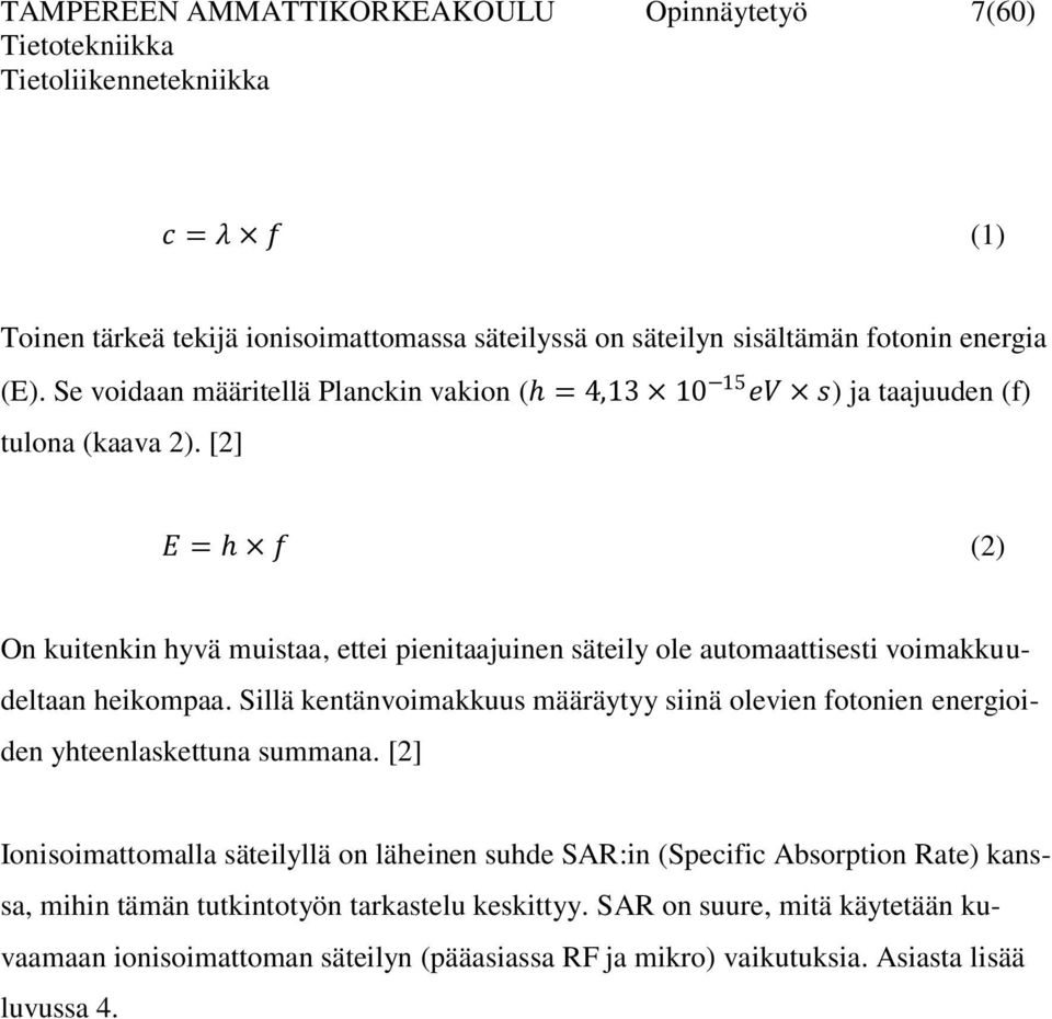 [2] E = f (2) On kuitenkin hyvä muistaa, ettei pienitaajuinen säteily ole automaattisesti voimakkuudeltaan heikompaa.