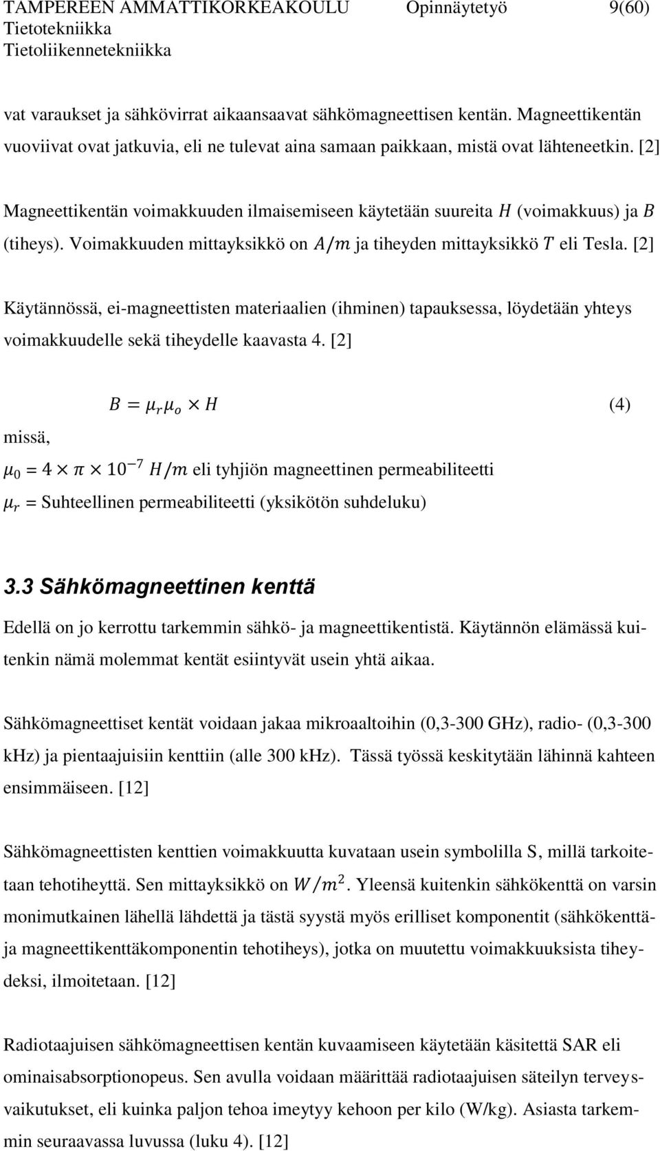 Voimakkuuden mittayksikkö on A/m ja tiheyden mittayksikkö T eli Tesla. [2] Käytännössä, ei-magneettisten materiaalien (ihminen) tapauksessa, löydetään yhteys voimakkuudelle sekä tiheydelle kaavasta 4.