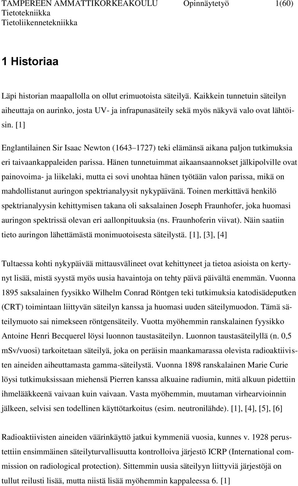 [1] Englantilainen Sir Isaac Newton (1643 1727) teki elämänsä aikana paljon tutkimuksia eri taivaankappaleiden parissa.