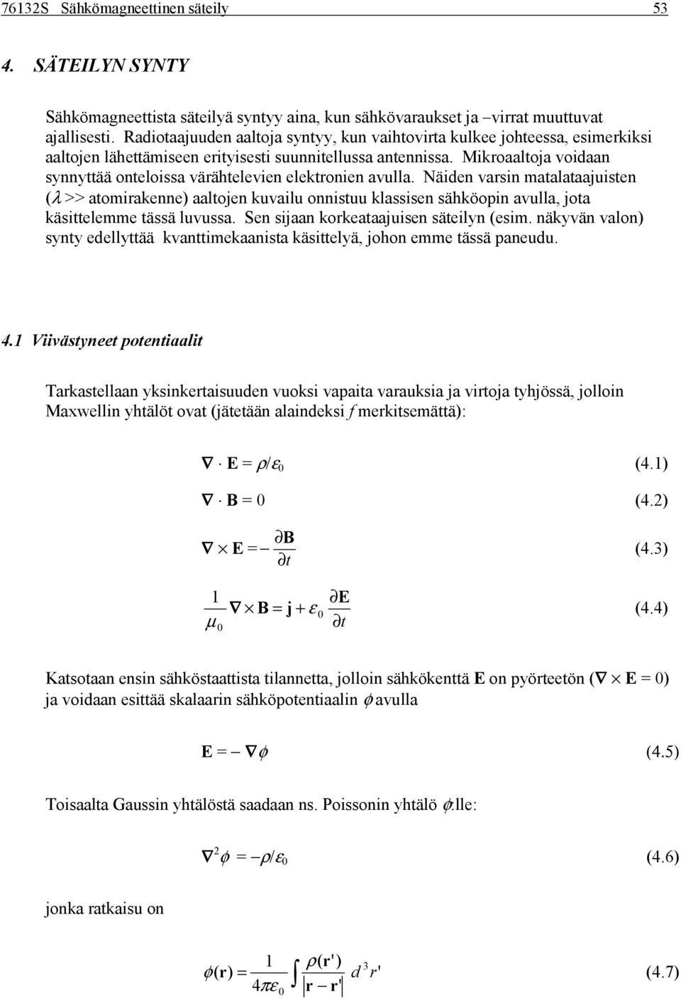 Näiden vasin maalaaajuisen λ >> aomiakenne aalojen kuvailu onnisuu klassisen sähköopin avulla, joa käsielemme ässä luvussa. Sen sijaan kokeaaajuisen säeilyn esim.