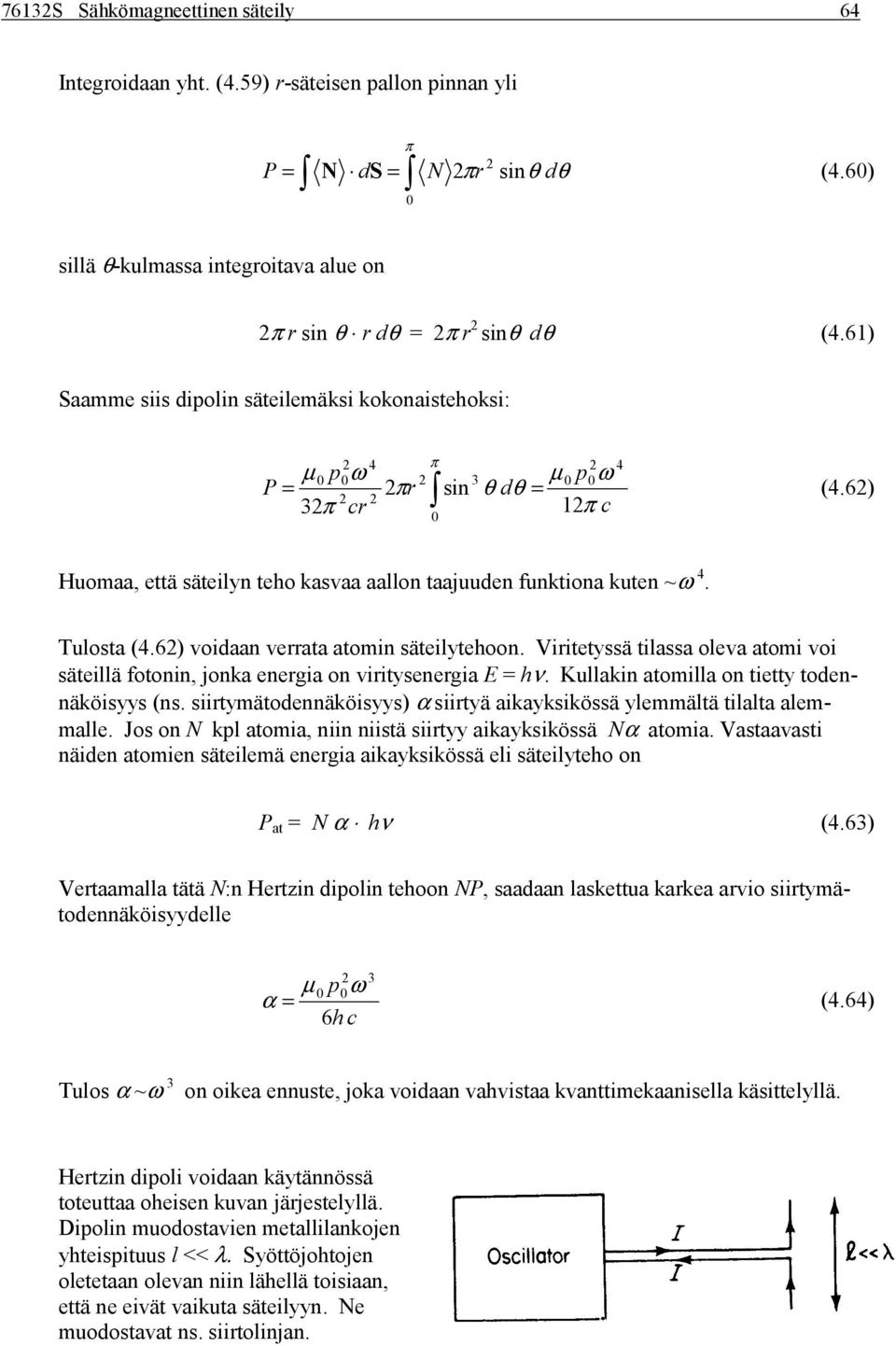 Viieyssä ilassa oleva aomi voi säeillä foonin, jonka enegia on viiysenegia E hν. Kullakin aomilla on iey odennäköisyys ns. siiymäodennäköisyys α siiyä aikayksikössä ylemmälä ilala alemmalle.