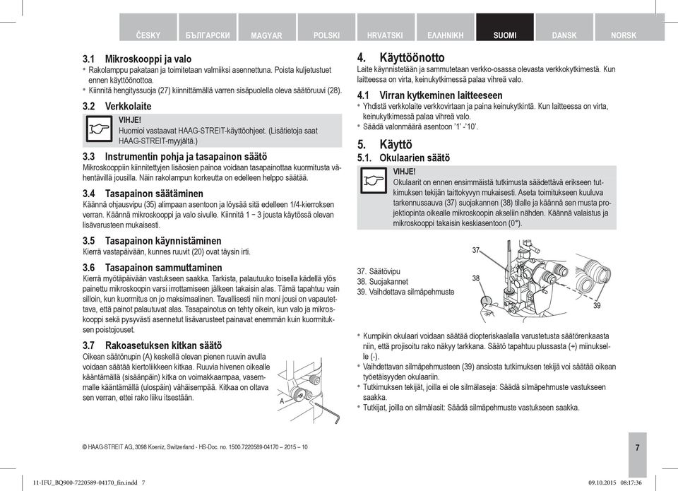 3 Instrumentin pohja ja tasapainon säätö Mikroskooppiin kiinnitettyjen lisäosien painoa voidaan tasapainottaa kuormitusta vähentävillä jousilla. Näin rakolampun korkeutta on edelleen helppo säätää. 3.