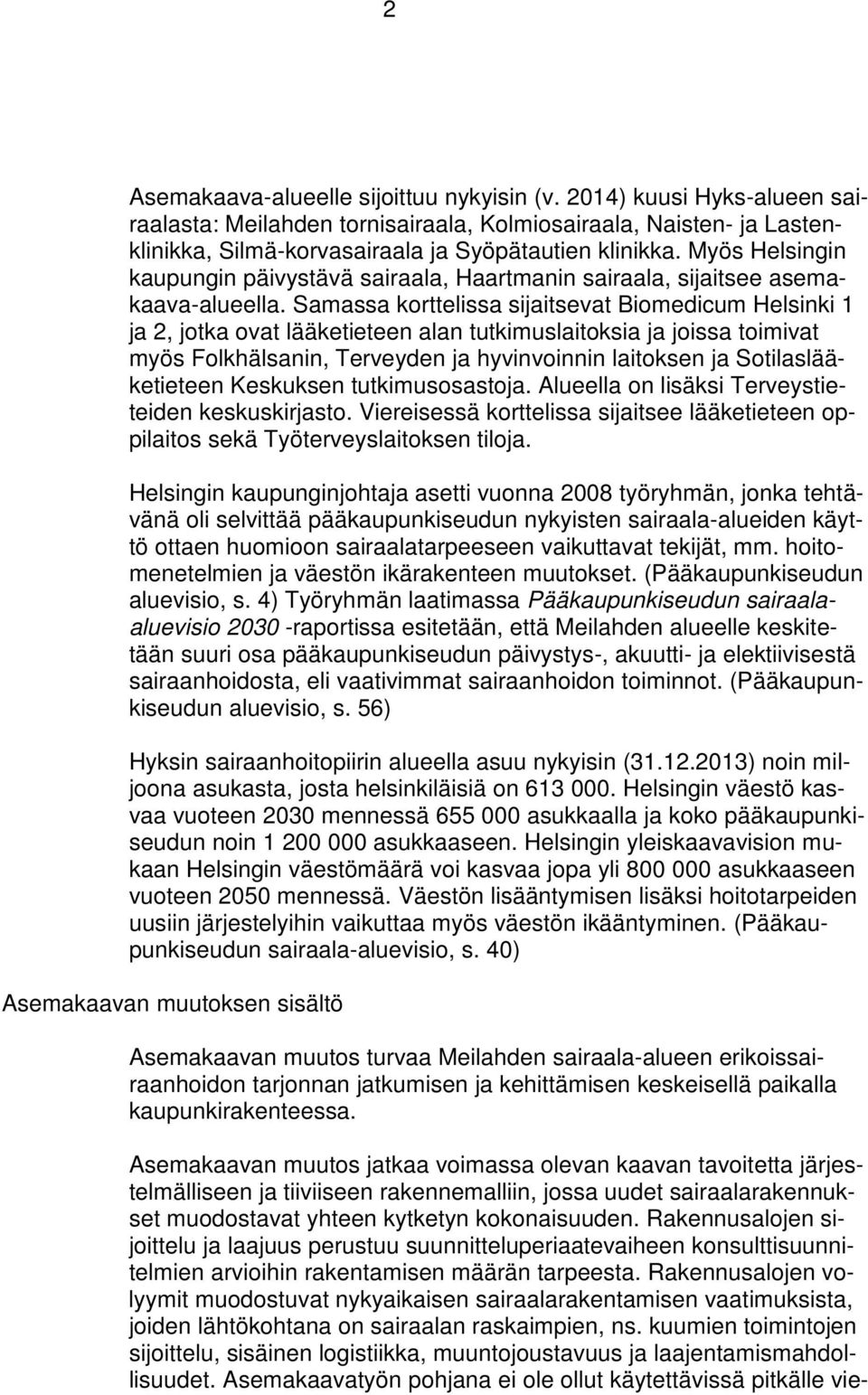 Samassa korttelissa sijaitsevat Biomedicum Helsinki 1 ja 2, jotka ovat lääketieteen alan tutkimuslaitoksia ja joissa toimivat myös Folkhälsanin, Terveyden ja hyvinvoinnin laitoksen ja