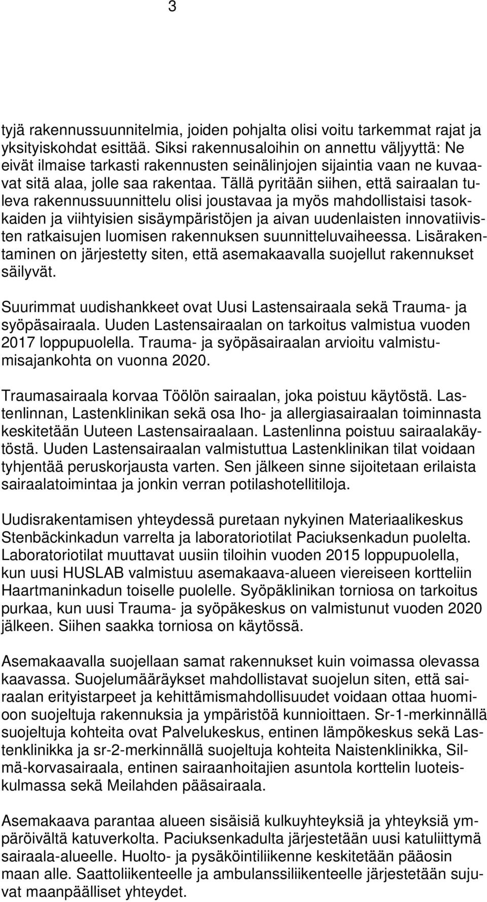 Tällä pyritään siihen, että sairaalan tuleva rakennussuunnittelu olisi joustavaa ja myös mahdollistaisi tasokkaiden ja viihtyisien sisäympäristöjen ja aivan uudenlaisten innovatiivisten ratkaisujen