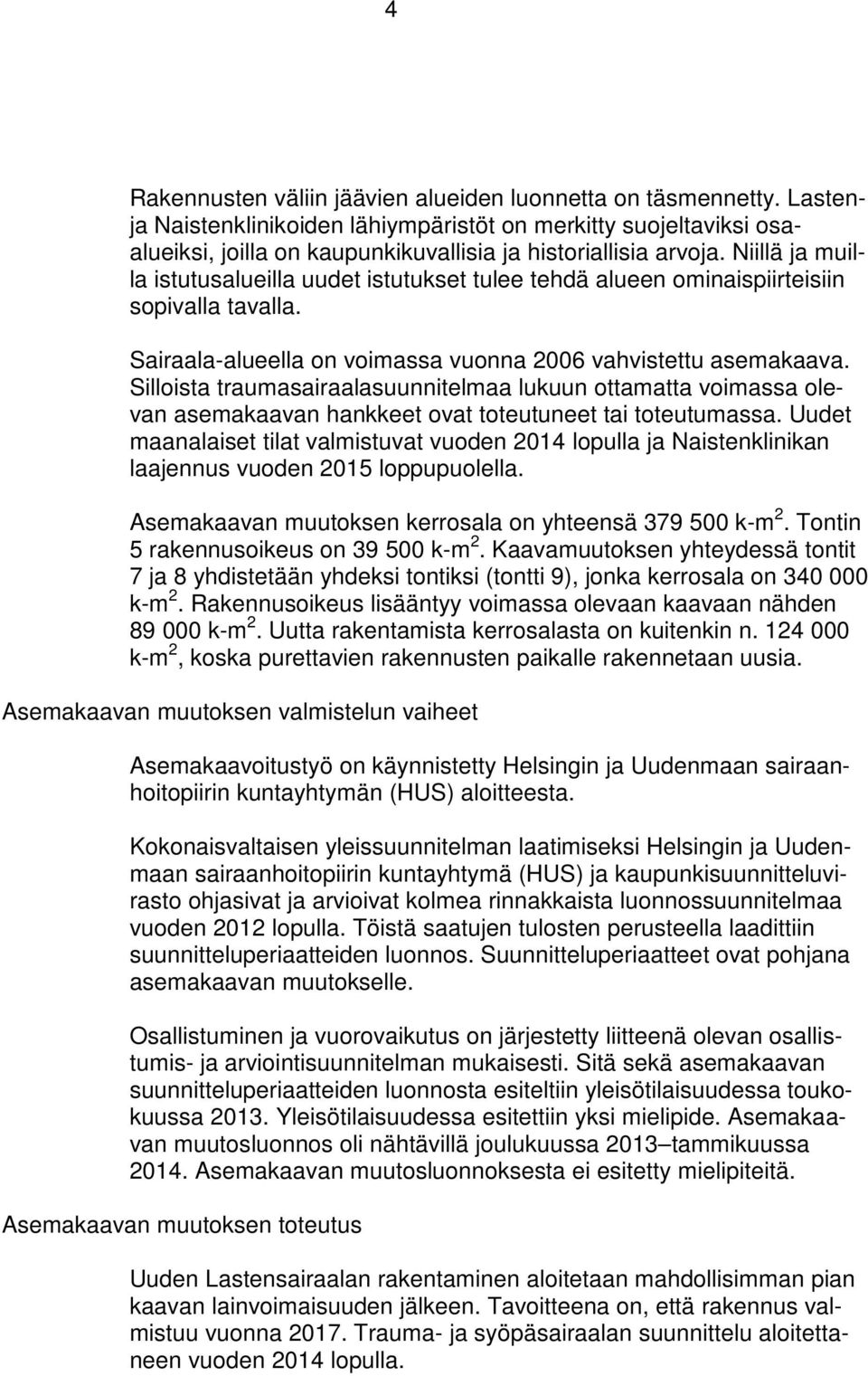 Silloista traumasairaalasuunnitelmaa lukuun ottamatta voimassa olevan asemakaavan hankkeet ovat toteutuneet tai toteutumassa.