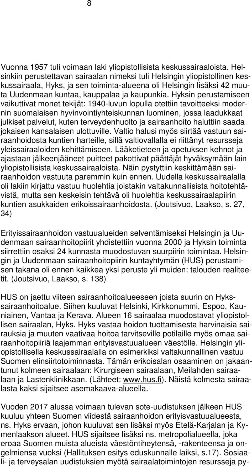 Hyksin perustamiseen vaikuttivat monet tekijät: 1940-luvun lopulla otettiin tavoitteeksi modernin suomalaisen hyvinvointiyhteiskunnan luominen, jossa laadukkaat julkiset palvelut, kuten