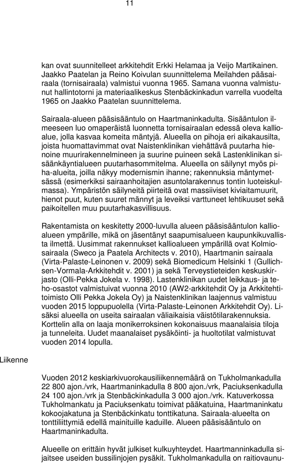 Sisääntulon ilmeeseen luo omaperäistä luonnetta tornisairaalan edessä oleva kallioalue, jolla kasvaa komeita mäntyjä.