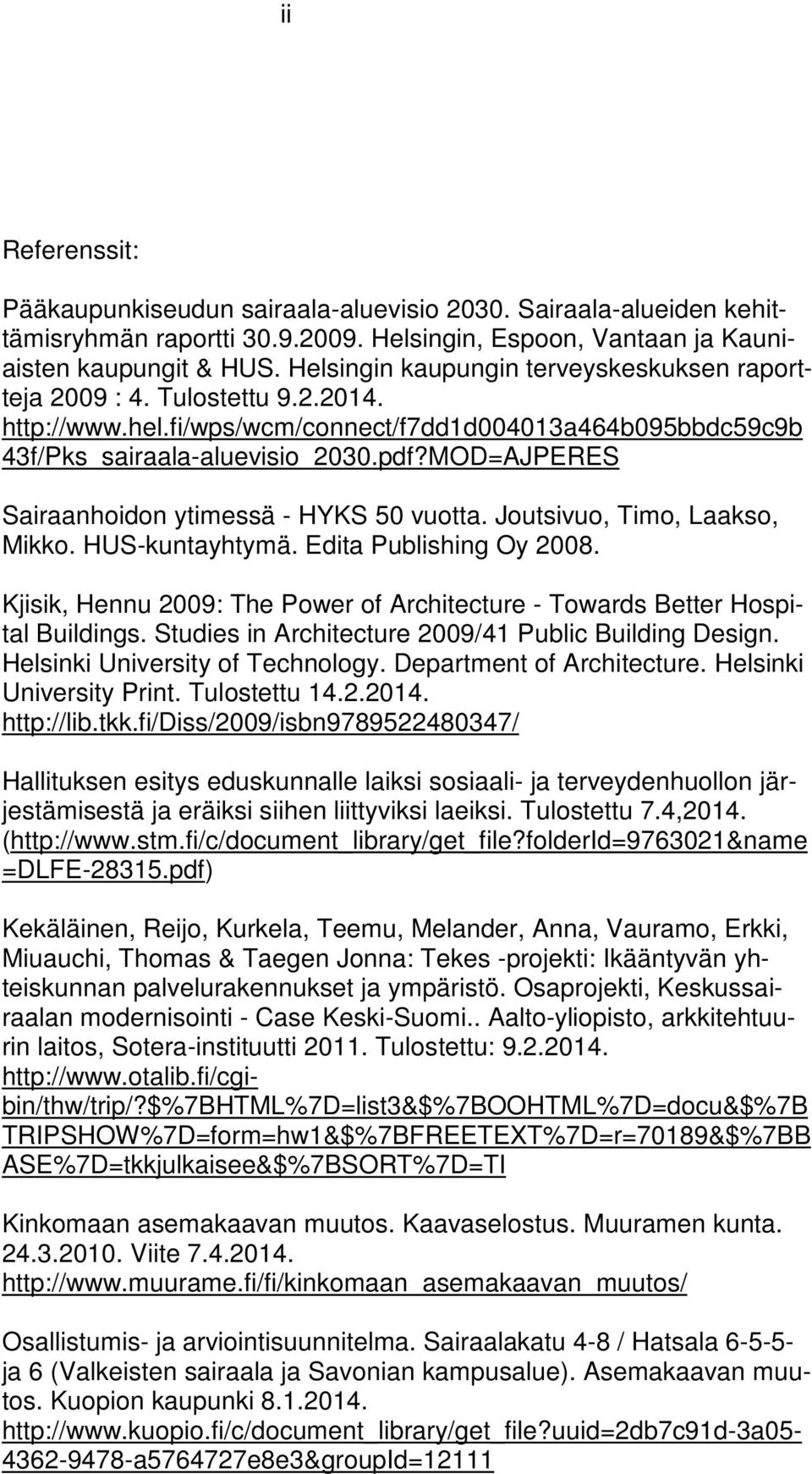 MOD=AJPERES Sairaanhoidon ytimessä - HYKS 50 vuotta. Joutsivuo, Timo, Laakso, Mikko. HUS-kuntayhtymä. Edita Publishing Oy 2008.