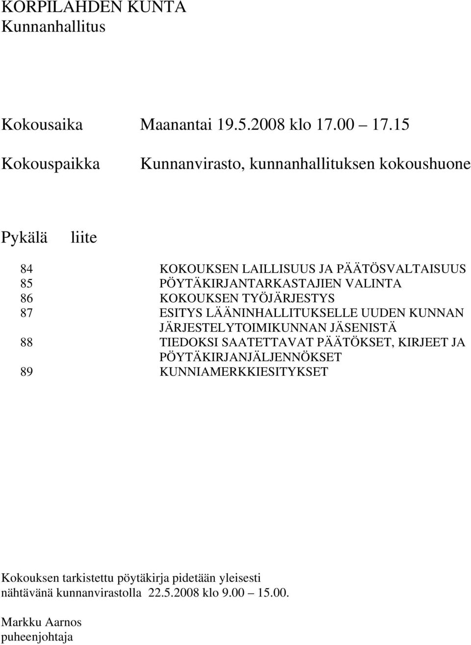 PÖYTÄKIRJANTARKASTAJIEN VALINTA 86 KOKOUKSEN TYÖJÄRJESTYS 87 ESITYS LÄÄNINHALLITUKSELLE UUDEN KUNNAN JÄRJESTELYTOIMIKUNNAN JÄSENISTÄ