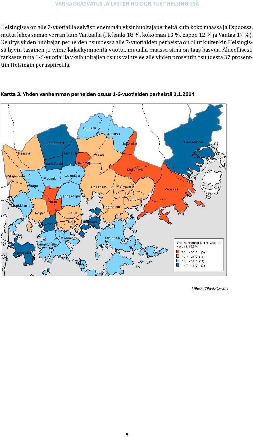 Alueellisesti tarkasteltuna 1-6-vuotiailla yksihuoltajien osuus vaihtelee alle viiden prosentin osuudesta 37 prosenttiin Helsingin peruspiireillä. Kartta 3.