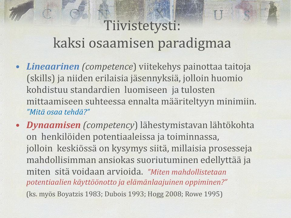 Dynaamisen (competency) lähestymistavan lähtökohta on henkilöiden potentiaaleissa ja toiminnassa, jolloin keskiössä on kysymys siitä, millaisia prosesseja