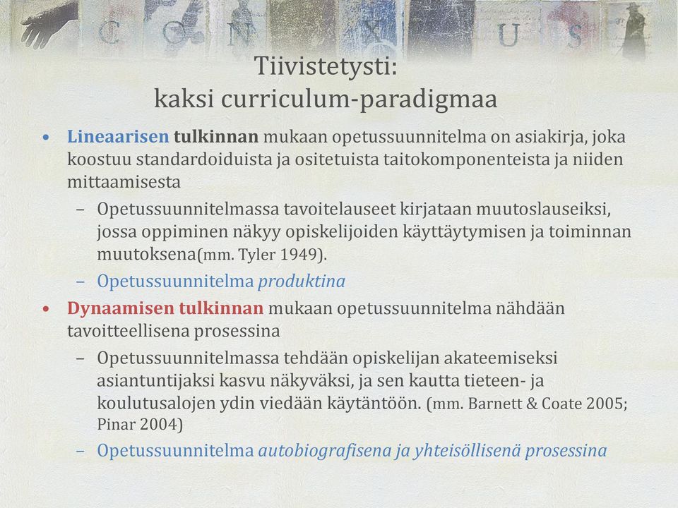 Opetussuunnitelma produktina Dynaamisen tulkinnan mukaan opetussuunnitelma nähdään tavoitteellisena prosessina Opetussuunnitelmassa tehdään opiskelijan akateemiseksi
