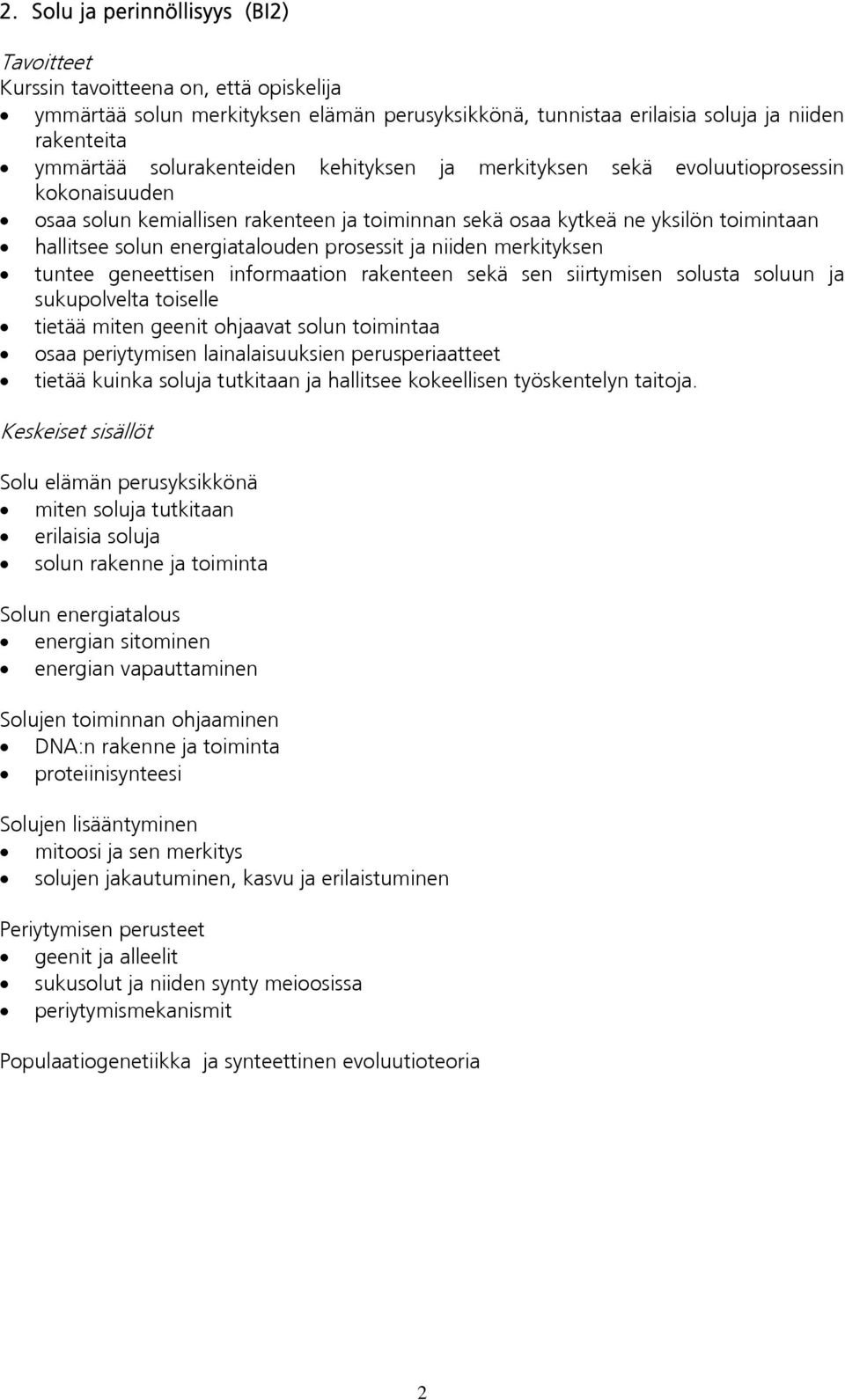 geneettisen informaation rakenteen sekä sen siirtymisen solusta soluun ja sukupolvelta toiselle tietää miten geenit ohjaavat solun toimintaa osaa periytymisen lainalaisuuksien perusperiaatteet tietää