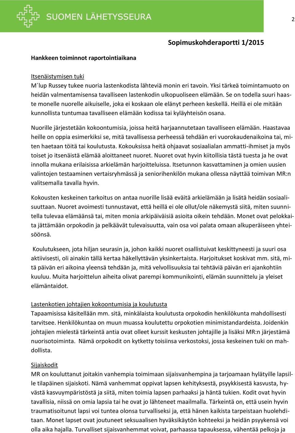 Heillä ei ole mitään kunnollista tuntumaa tavalliseen elämään kodissa tai kyläyhteisön osana. Nuorille järjestetään kokoontumisia, joissa heitä harjaannutetaan tavalliseen elämään.