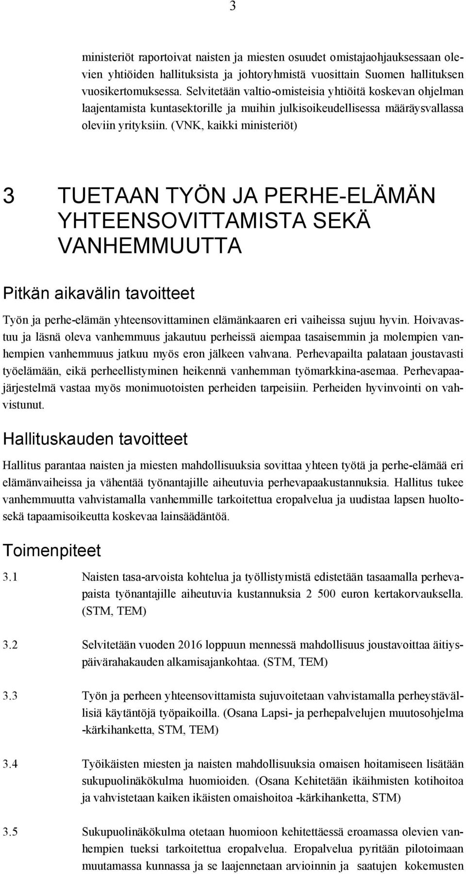 (VNK, kaikki ministeriöt) 3 TUETAAN TYÖN JA PERHE-ELÄMÄN YHTEENSOVITTAMISTA SEKÄ VANHEMMUUTTA Työn ja perhe-elämän yhteensovittaminen elämänkaaren eri vaiheissa sujuu hyvin.